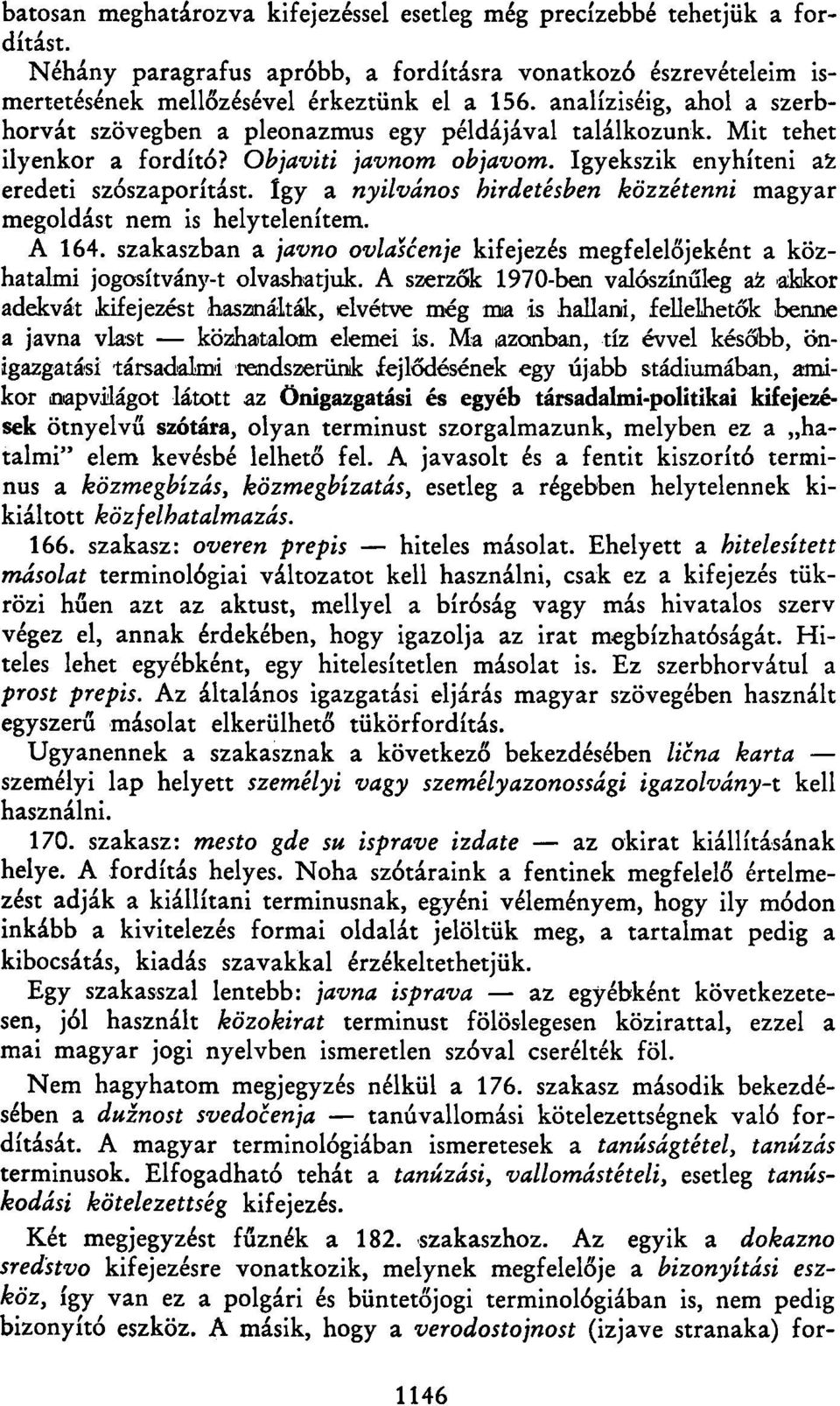 így a nyilvános hirdetésben közzétenni magyar megoldást nem is helytelenítem. A 164. szakaszban a javno ovlaštenje kifejezés megfelelőjeként a közhatalmi jogosítvány-t olvashatjuk.