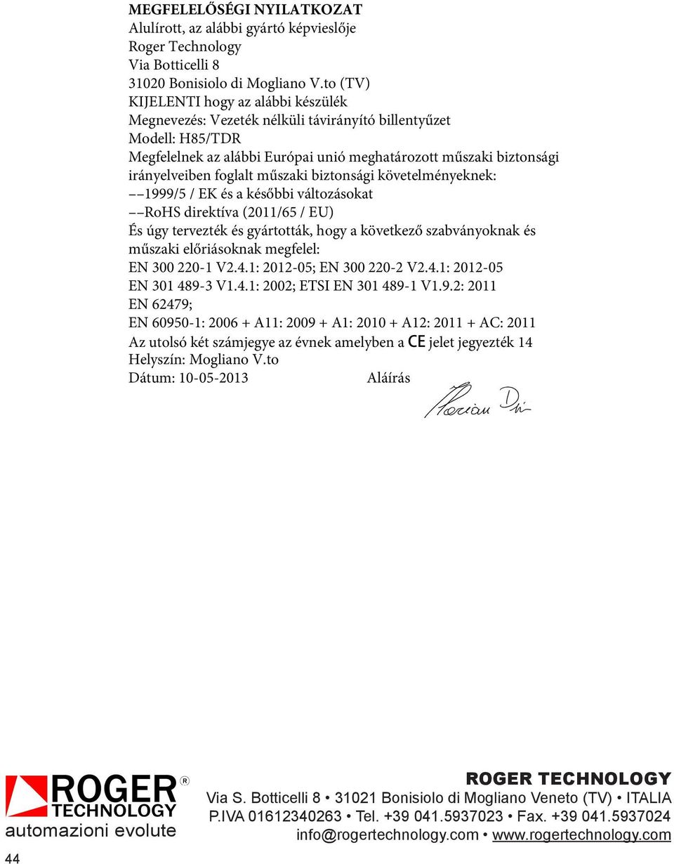 hogy a következő szabványoknak és műszaki előriásoknak megfelel: EN 300 220-1 V2.4.1: 2012-05; EN 300 220-2 V2.4.1: 2012-05 EN 301 489-