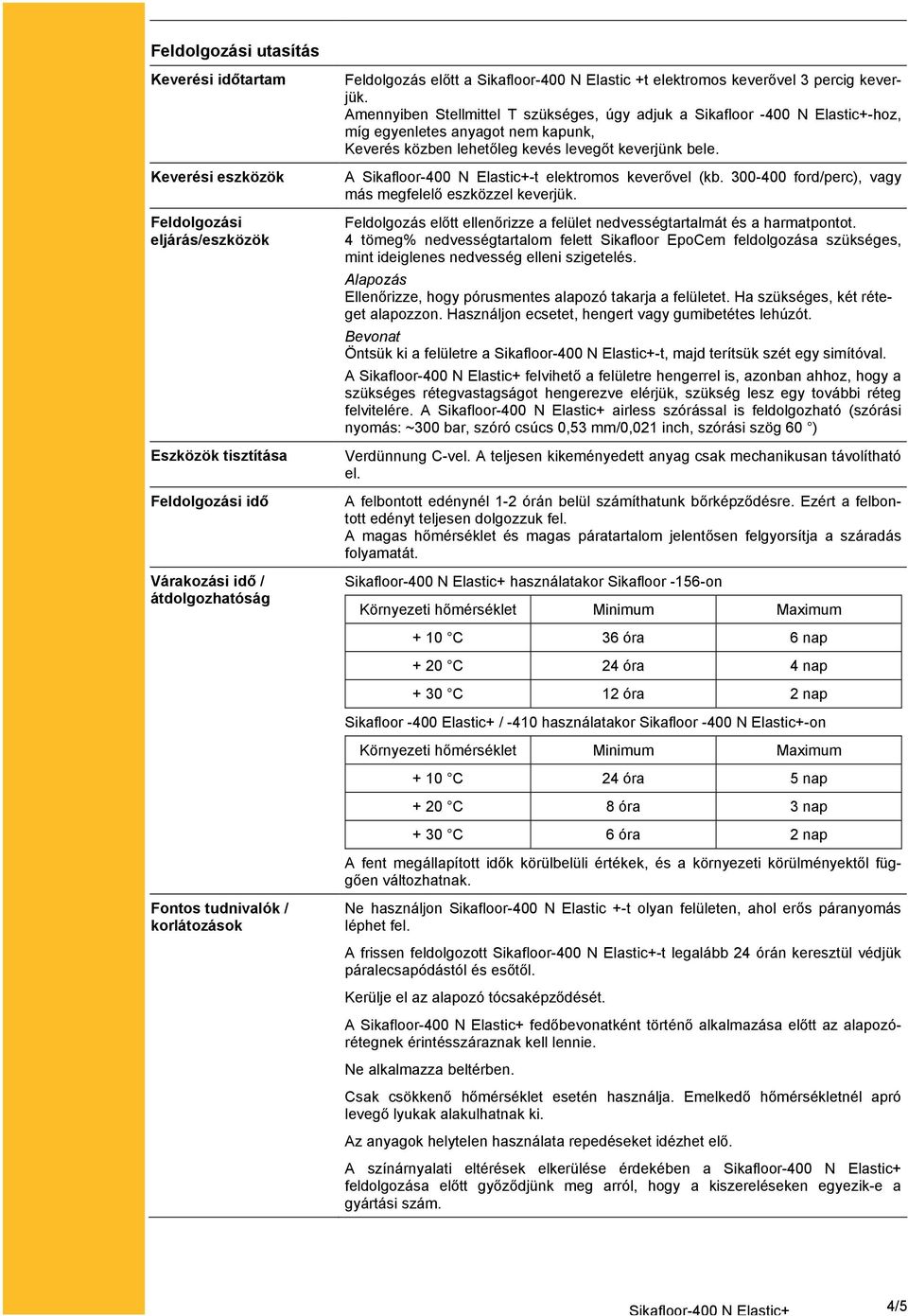 Amennyiben Stellmittel T szükséges, úgy adjuk a Sikafloor -400 N Elastic+-hoz, míg egyenletes anyagot nem kapunk, Keverés közben lehetőleg kevés levegőt keverjünk bele. A -t elektromos keverővel (kb.