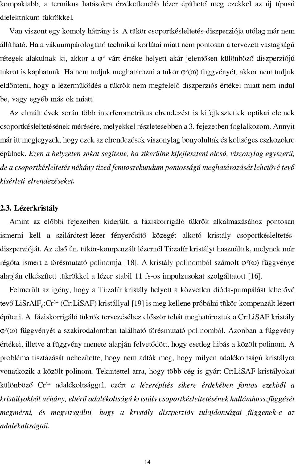 Ha a vákuumpárologtató technikai korlátai miatt nem pontosan a tervezett vastagságú rétegek alakulnak ki, akkor a ϕ várt értéke helyett akár jelentősen különböző diszperziójú tükröt is kaphatunk.