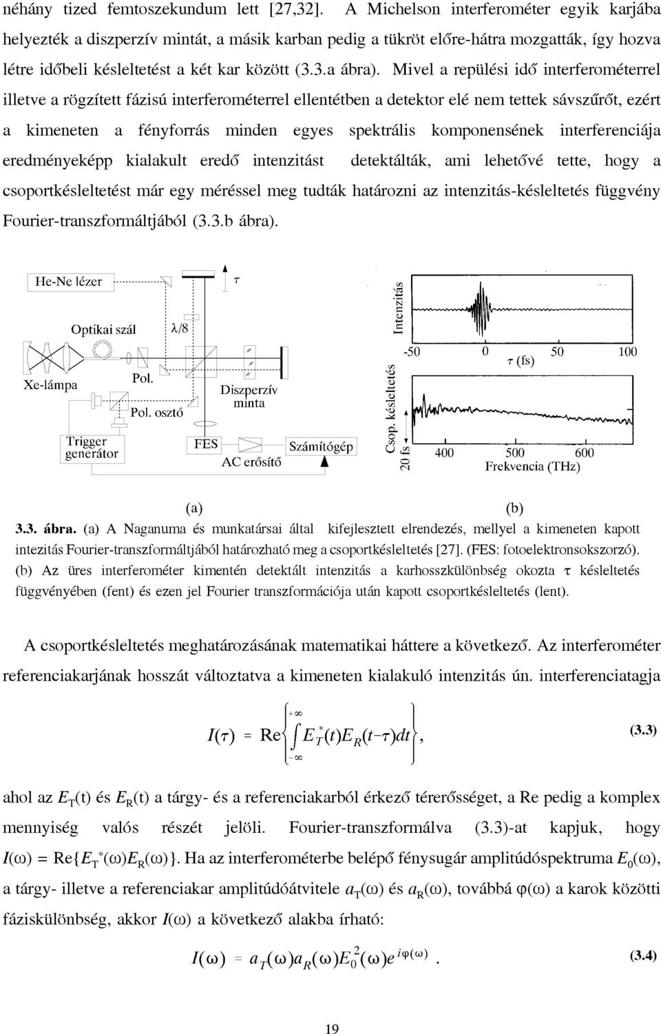 Mivel a repülési idő interferométerrel illetve a rögzített fázisú interferométerrel ellentétben a detektor elé nem tettek sávszűrőt, ezért a kimeneten a fényforrás minden egyes spektrális