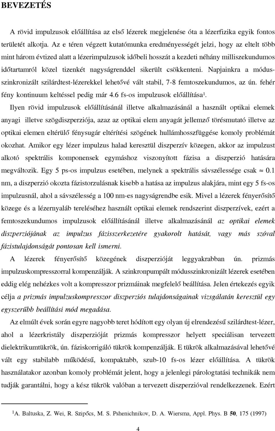 nagyságrenddel sikerült csökkenteni. Napjainkra a módusszinkronizált szilárdtest-lézerekkel lehetővé vált stabil, 7-8 femtoszekundumos, az ún. fehér fény kontinuum keltéssel pedig már 4.