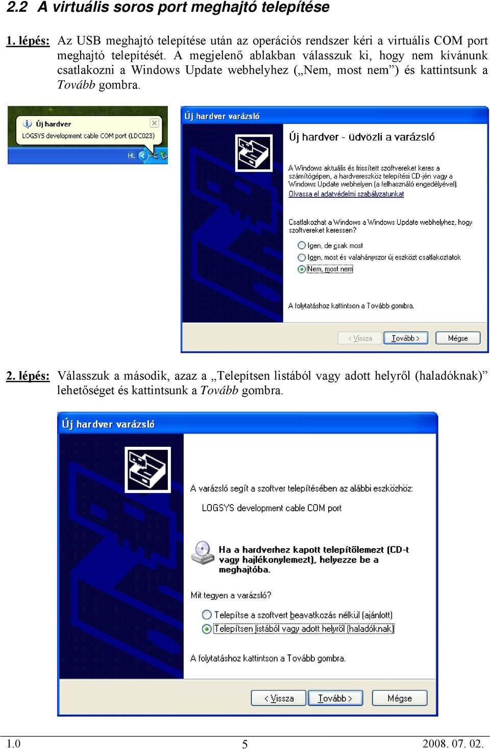 A megjelenő ablakban válasszuk ki, hogy nem kívánunk csatlakozni a Windows Update webhelyhez ( Nem, most nem