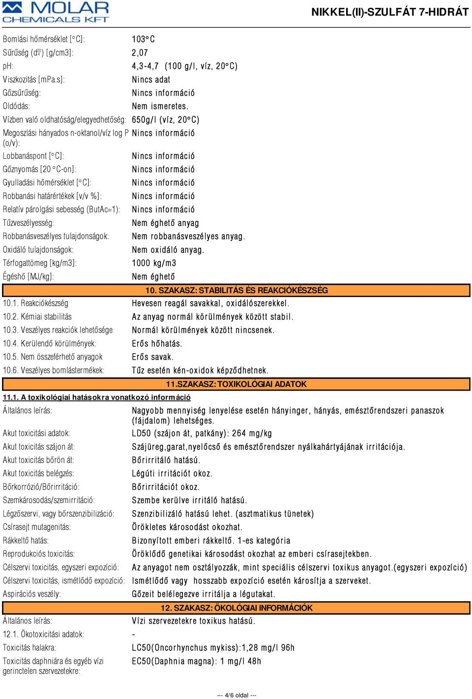 [v/v %]: Relatív párolgási sebesség (ButAc=1): Tûzveszélyesség: Robbanásveszélyes tulajdonságok: Oxidáló tulajdonságok: Térfogattömeg [kg/m3]: Égéshõ [MJ/kg]: Nem éghetõ anyag Nem r obbanásveszélyes