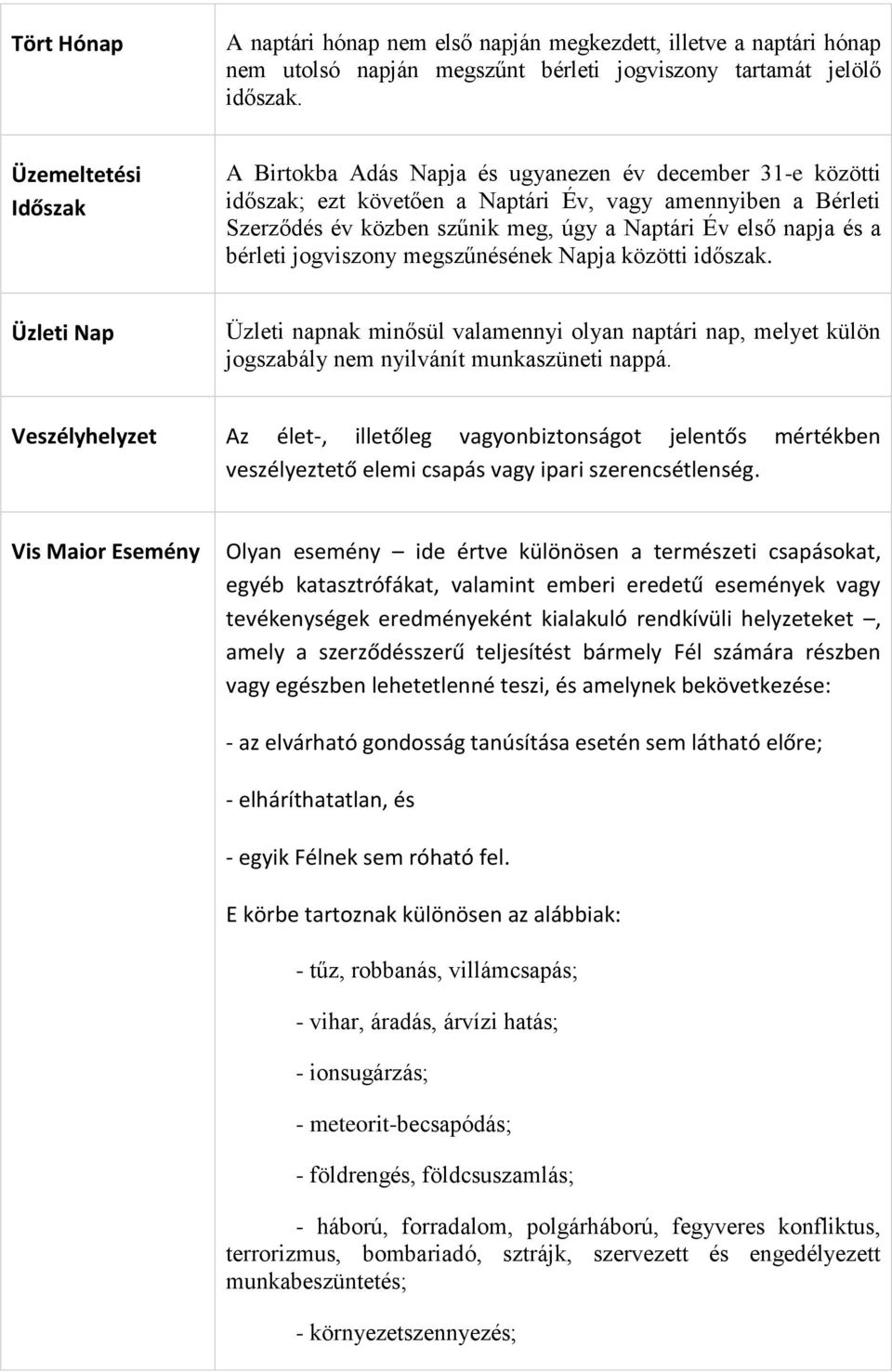 napja és a bérleti jogviszony megszűnésének Napja közötti időszak. Üzleti Nap Üzleti napnak minősül valamennyi olyan naptári nap, melyet külön jogszabály nem nyilvánít munkaszüneti nappá.