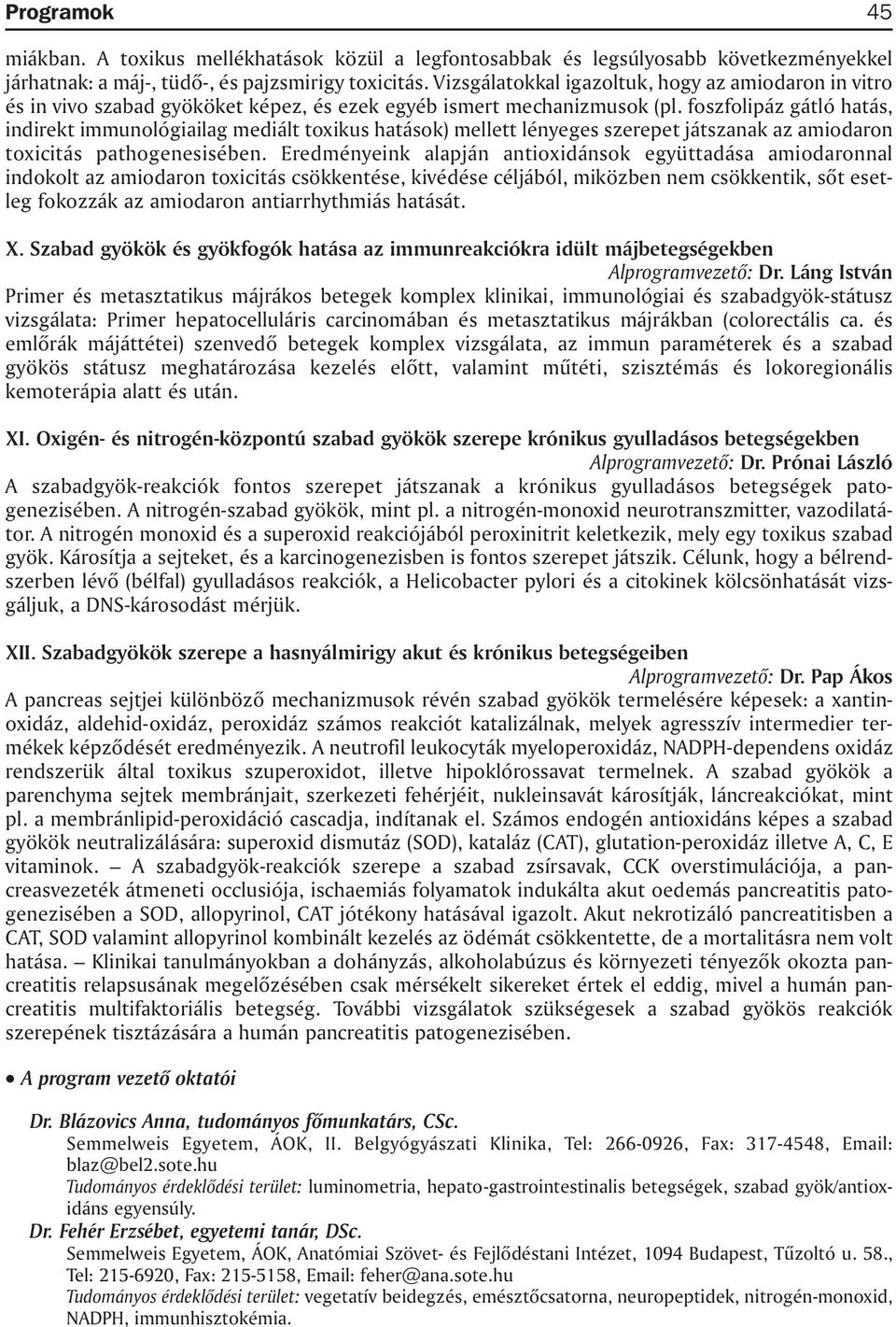 foszfolipáz gátló hatás, indirekt immunológiailag mediált toxikus hatások) mellett lényeges szerepet játszanak az amiodaron toxicitás pathogenesisében.