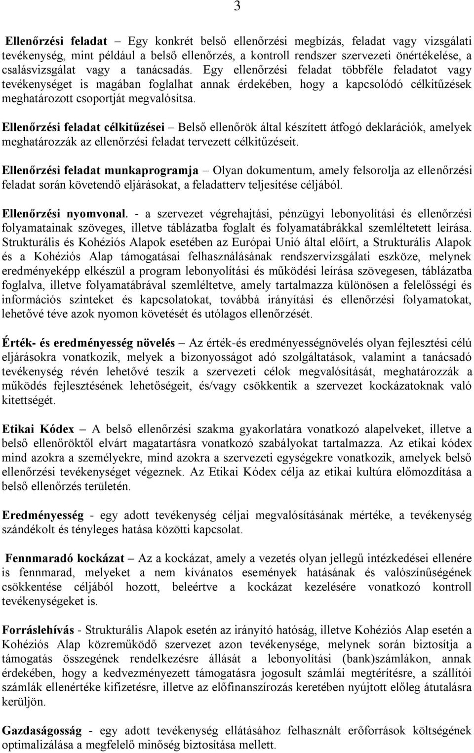 Ellenőrzési feladat célkitűzései Belső ellenőrök által készített átfogó deklarációk, amelyek meghatározzák az ellenőrzési feladat tervezett célkitűzéseit.