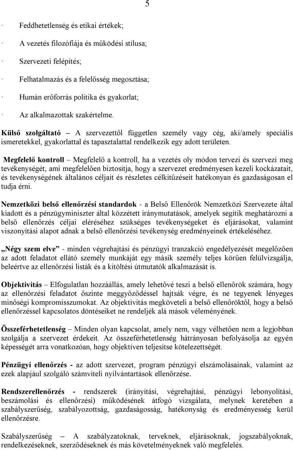 Megfelelő kontroll Megfelelő a kontroll, ha a vezetés oly módon tervezi és szervezi meg tevékenységét, ami megfelelően biztosítja, hogy a szervezet eredményesen kezeli kockázatait, és tevékenységének