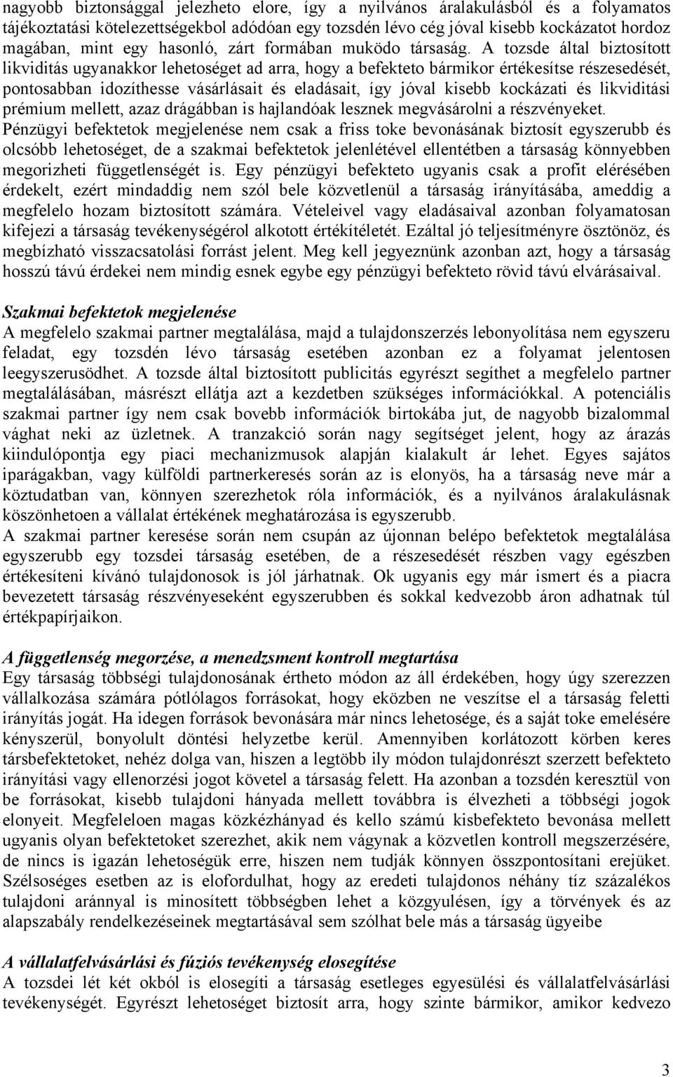 A tozsde által biztosított likviditás ugyanakkor lehetoséget ad arra, hogy a befekteto bármikor értékesítse részesedését, pontosabban idozíthesse vásárlásait és eladásait, így jóval kisebb kockázati
