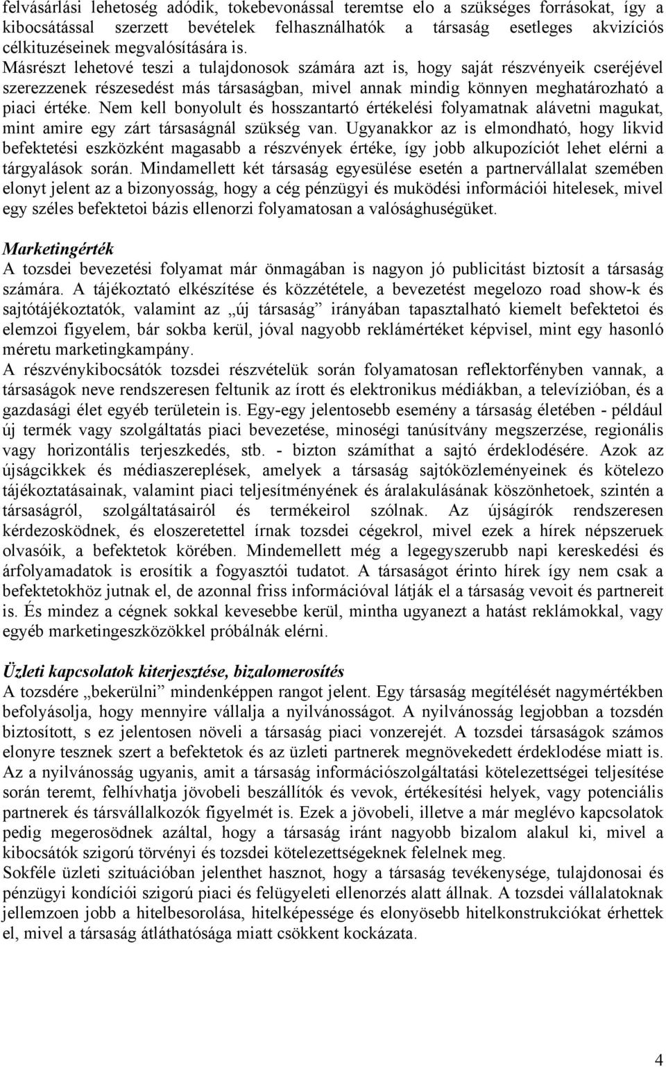 Másrészt lehetové teszi a tulajdonosok számára azt is, hogy saját részvényeik cseréjével szerezzenek részesedést más társaságban, mivel annak mindig könnyen meghatározható a piaci értéke.