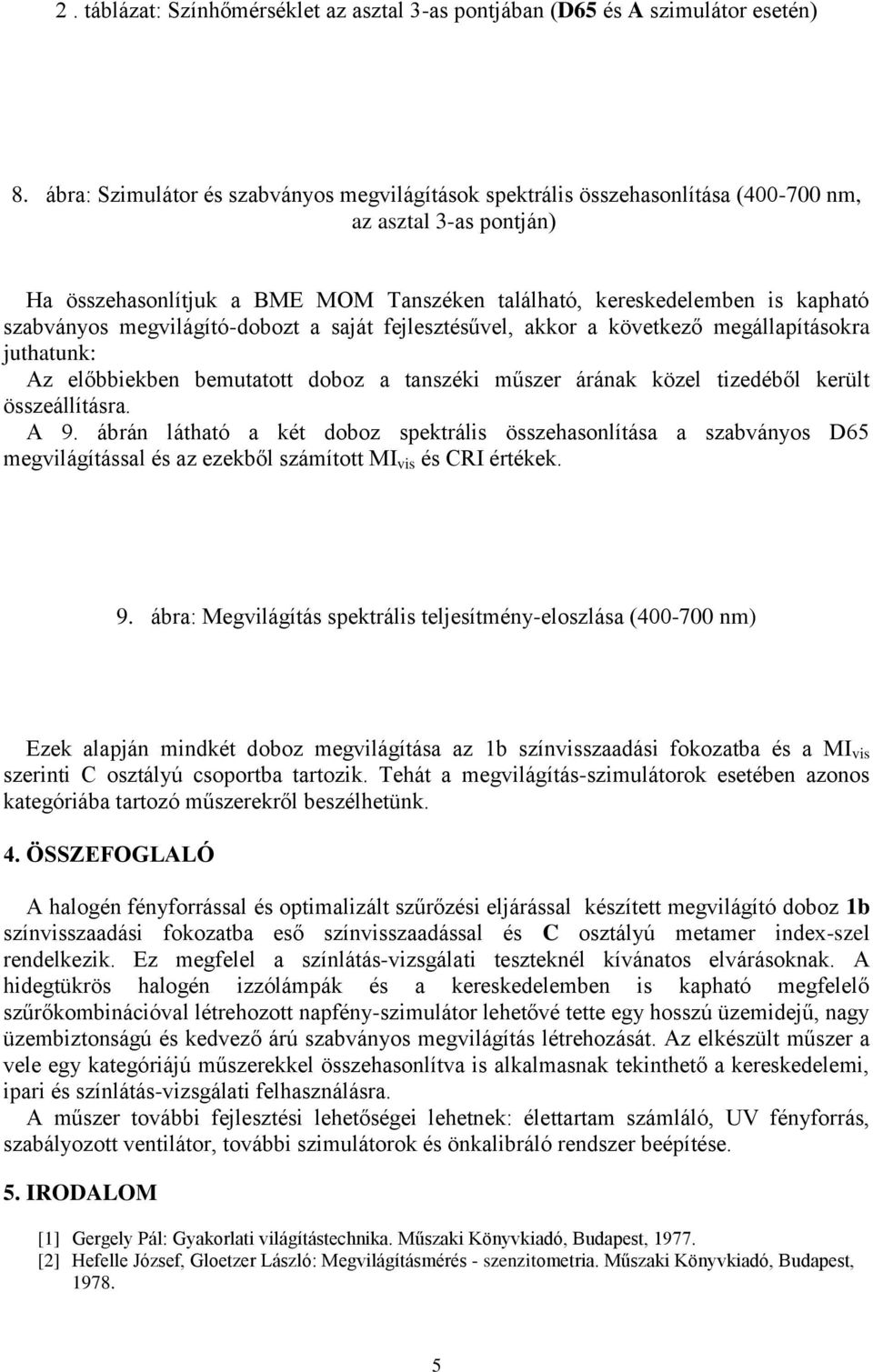 megvilágító-dobozt a saját fejlesztésűvel, akkor a következő megállapításokra juthatunk: Az előbbiekben bemutatott doboz a tanszéki műszer árának közel tizedéből került összeállításra. A 9.