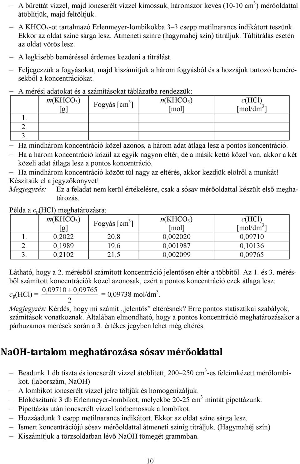 A legkisebb beméréssel érdemes kezdeni a titrálást. Feljegezzük a fogyásokat, majd kiszámítjuk a három fogyásból és a hozzájuk tartozó bemérésekből a koncentrációkat.