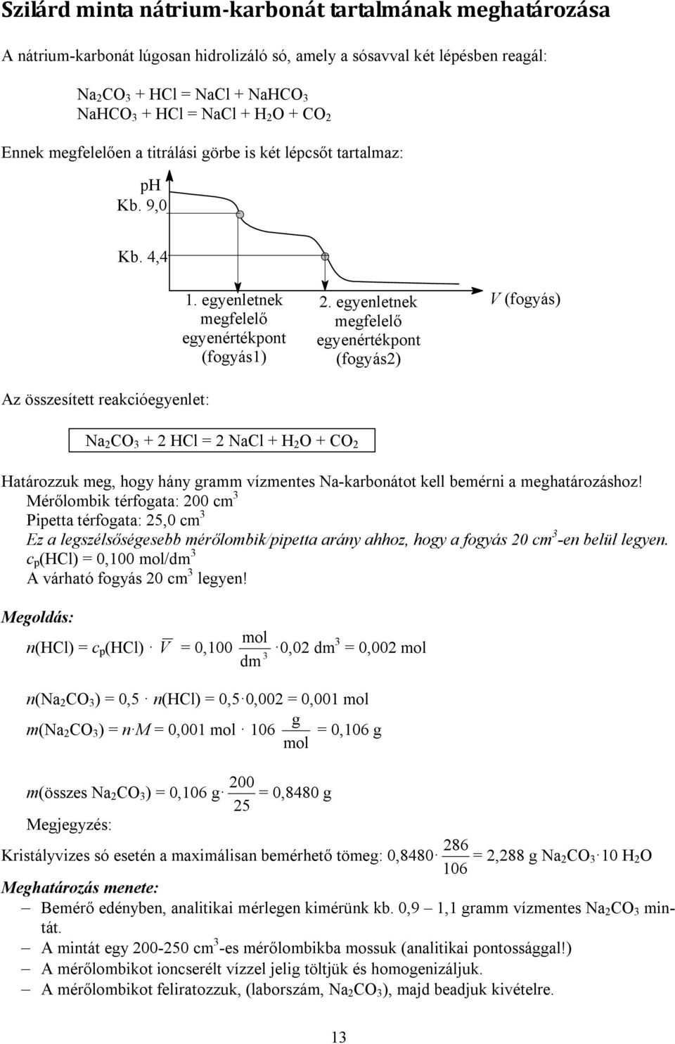 egyenletnek megfelelő egyenértékpont (fogyás2) V (fogyás) Na 2 C + 2 HCl = 2 NaCl + H 2 + C 2 Határozzuk meg, hogy hány gramm vízmentes Na-karbonátot kell bemérni a meghatározáshoz!