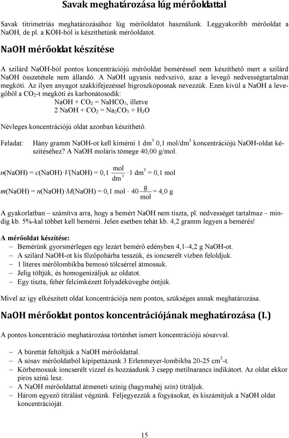 A NaH ugyanis nedvszívó, azaz a levegő nedvességtartalmát megköti. Az ilyen anyagot szakkifejezéssel higroszkóposnak nevezzük.