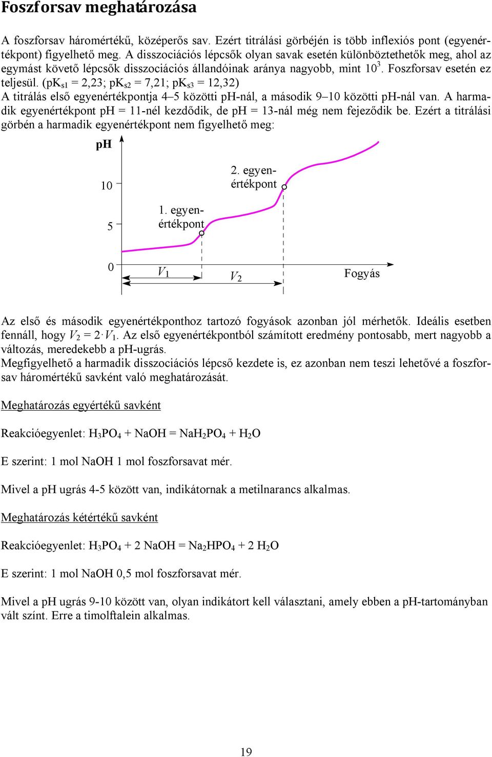 (pk s1 = 2,2; pk s2 = 7,21; pk s = 12,2) A titrálás első egyenértékpontja 4 5 közötti ph-nál, a második 9 10 közötti ph-nál van.