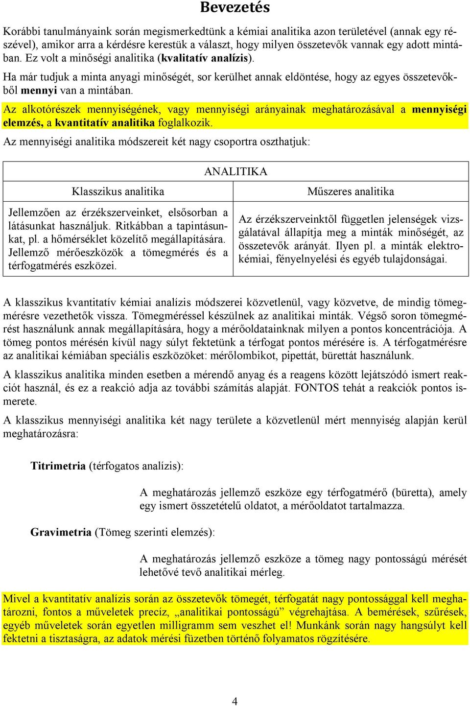 Az alkotórészek mennyiségének, vagy mennyiségi arányainak meghatározásával a mennyiségi elemzés, a kvantitatív analitika foglalkozik.