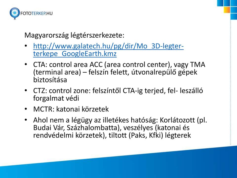 biztosítása CTZ: control zone: felszíntől CTA-ig terjed, fel- leszálló forgalmat védi MCTR: katonai körzetek Ahol nem