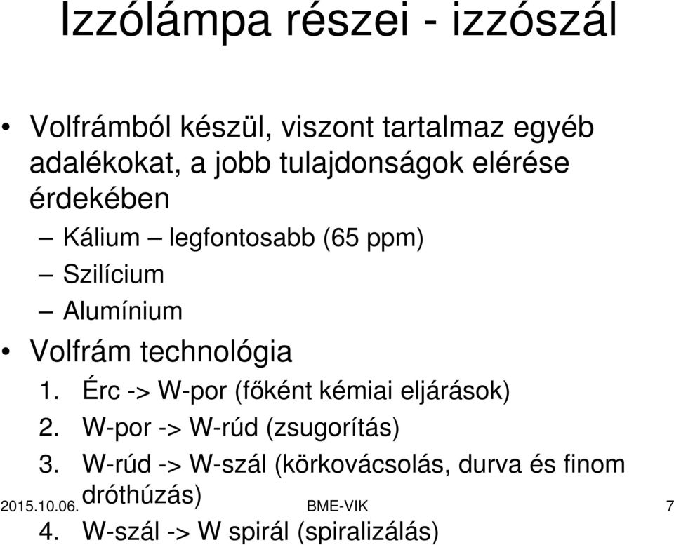 technológia 1. Érc -> W-por (főként kémiai eljárások) 2. W-por -> W-rúd (zsugorítás) 3.