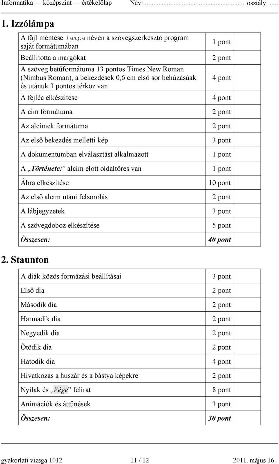 behúzásúak és utánuk os térköz van A fejléc elkészítése A cím formátuma Az alcímek formátuma Az első bekezdés melletti kép A dokumentumban elválasztást alkalmazott A Története: alcím előtt oldaltörés