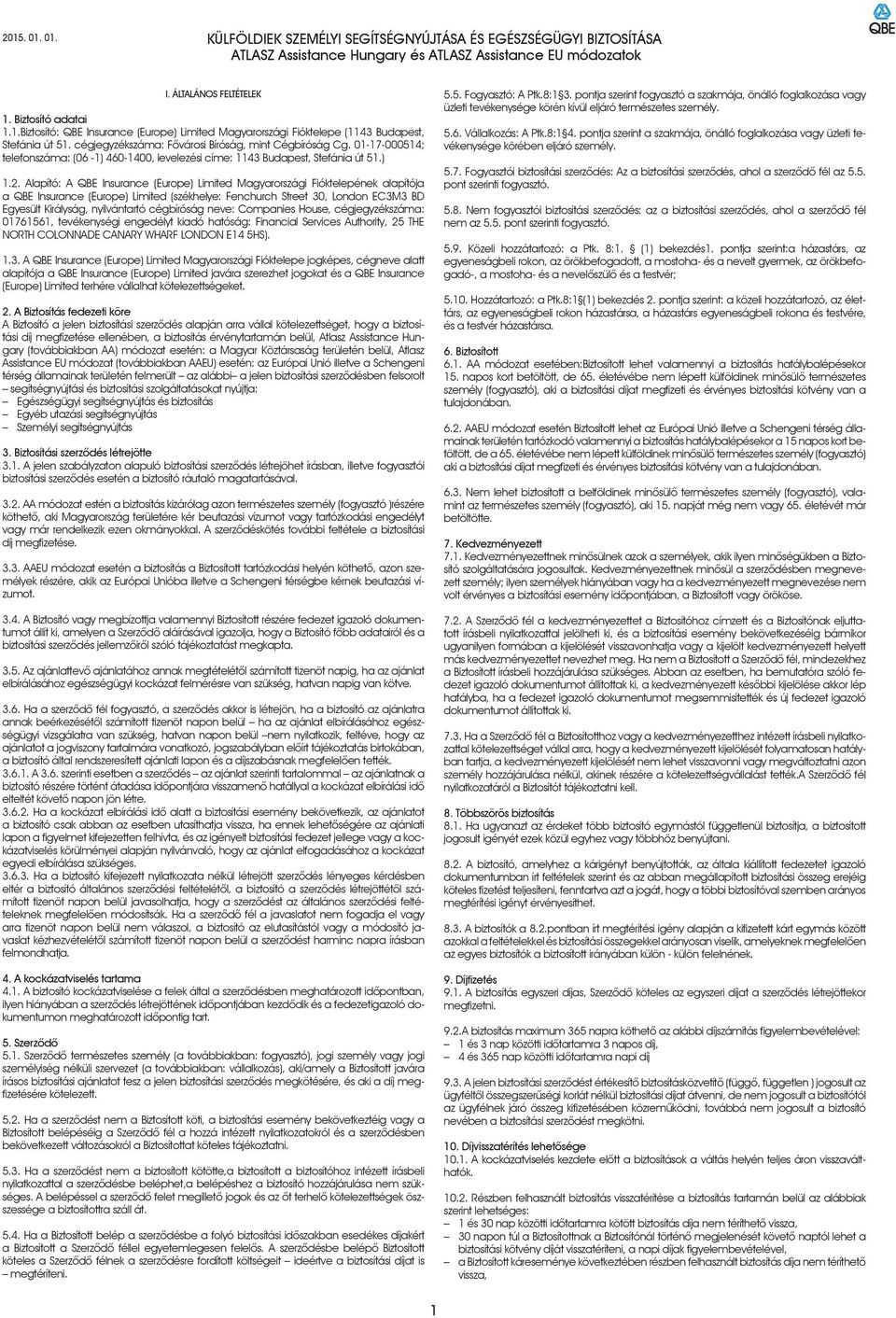 Alapító: A QBE Insurance (Europe) Limited Magyarországi Fióktelepének alapítója a QBE Insurance (Europe) Limited (székhelye: Fenchurch Street 30, London EC3M3 BD Egyesült Királyság, nyilvántartó
