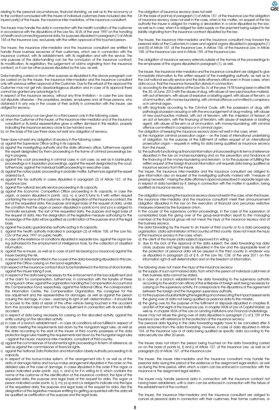 The Insurer may handle the data in connection with the health condition of the customer in accordance with the stipulations of the Law No. XLVII.