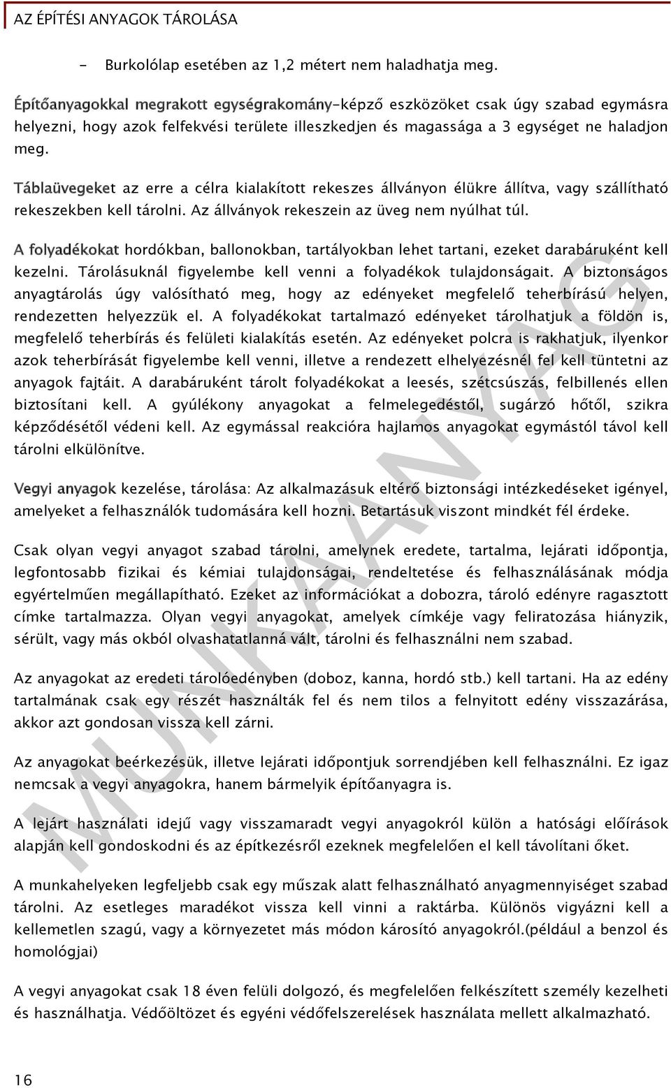 Táblaüvegeket az erre a célra kialakított rekeszes állványon élükre állítva, vagy szállítható rekeszekben kell tárolni. Az állványok rekeszein az üveg nem nyúlhat túl.