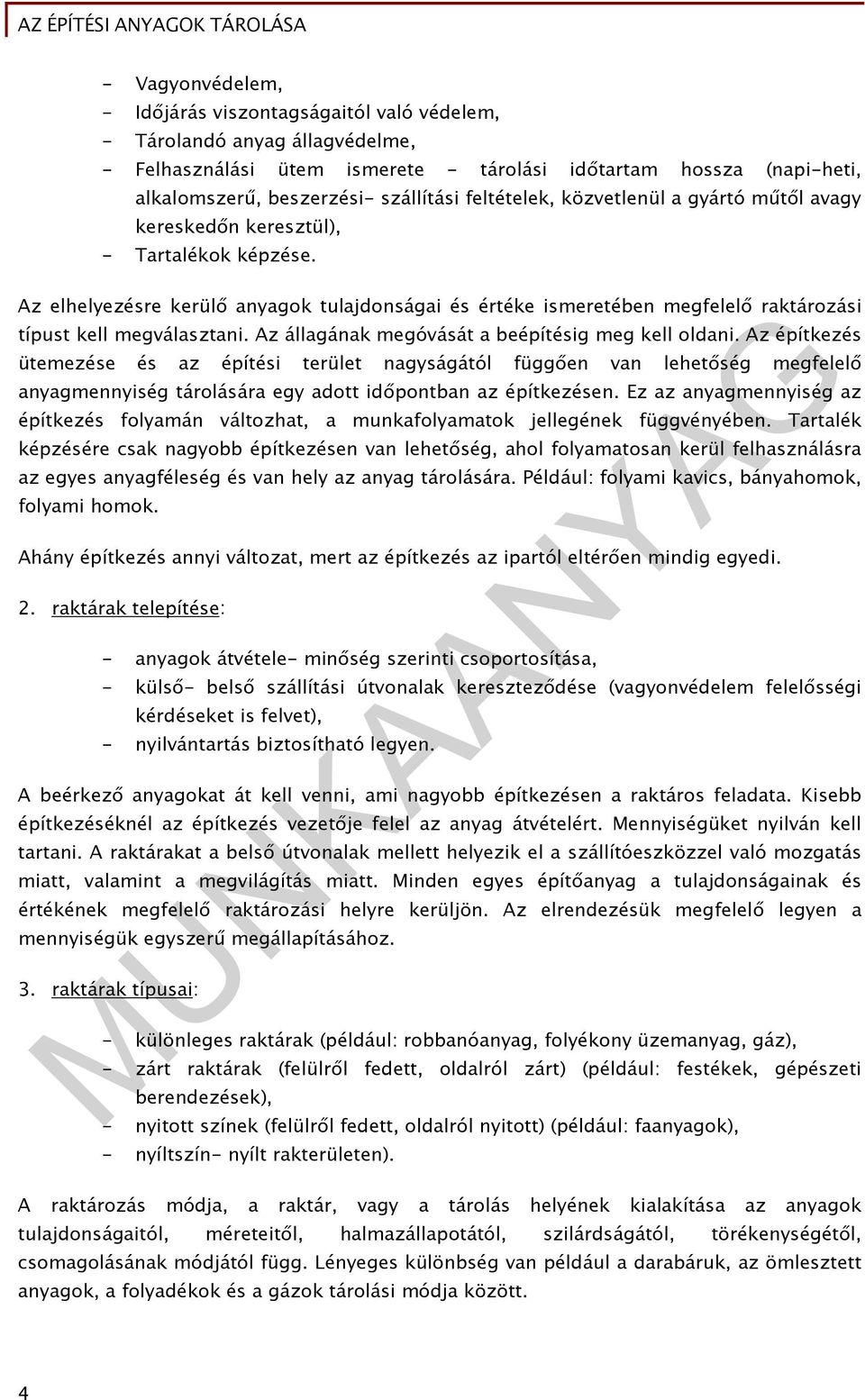 Az elhelyezésre kerülő anyagok tulajdonságai és értéke ismeretében megfelelő raktározási típust kell megválasztani. Az állagának megóvását a beépítésig meg kell oldani.