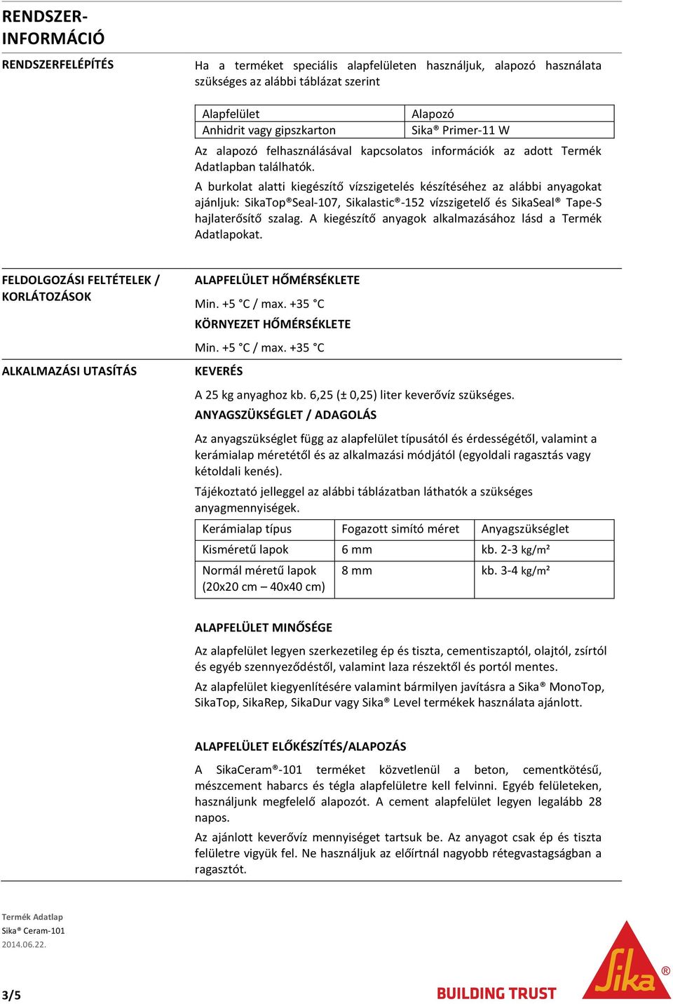 A burkolat alatti kiegészítő vízszigetelés készítéséhez az alábbi anyagokat ajánljuk: SikaTop Seal-107, Sikalastic -152 vízszigetelő és SikaSeal Tape-S hajlaterősítő szalag.