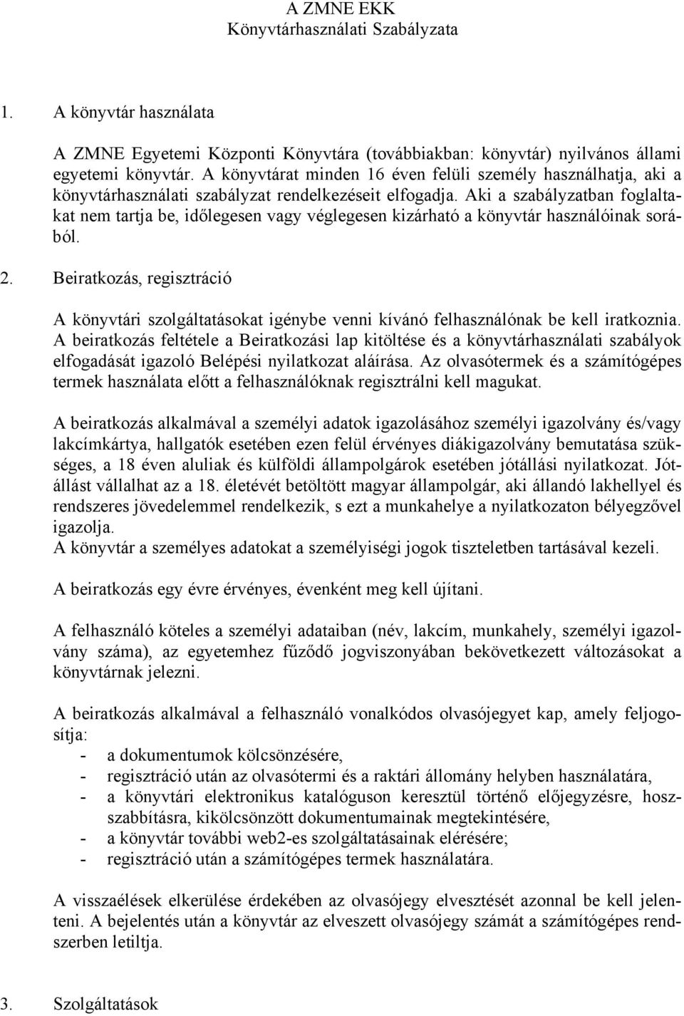 Aki a szabályzatban foglaltakat nem tartja be, időlegesen vagy véglegesen kizárható a könyvtár használóinak sorából. 2.