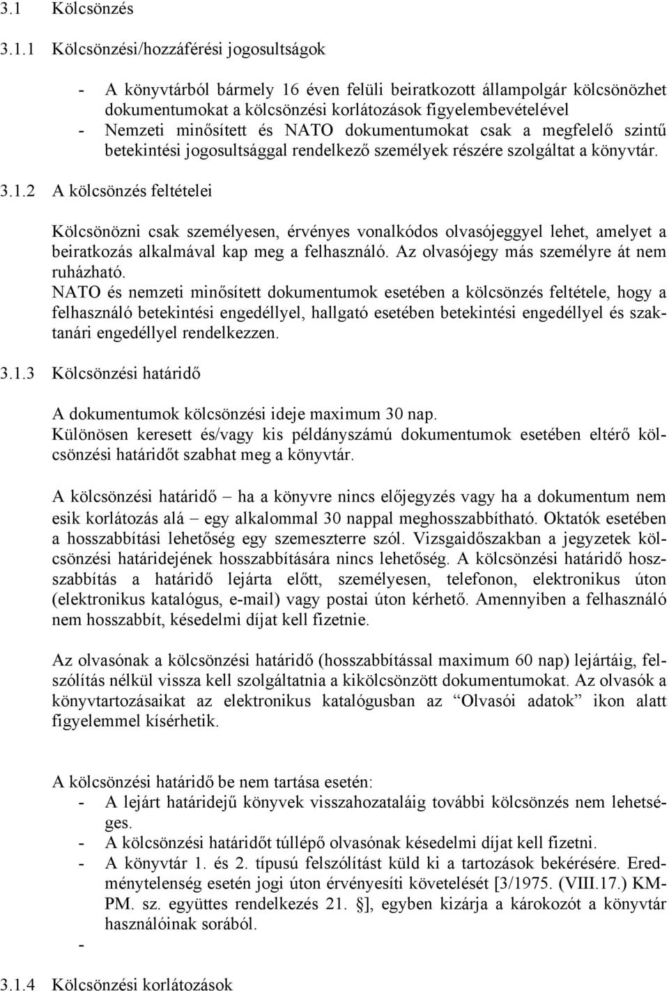 2 A kölcsönzés feltételei Kölcsönözni csak személyesen, érvényes vonalkódos olvasójeggyel lehet, amelyet a beiratkozás alkalmával kap meg a felhasználó. Az olvasójegy más személyre át nem ruházható.