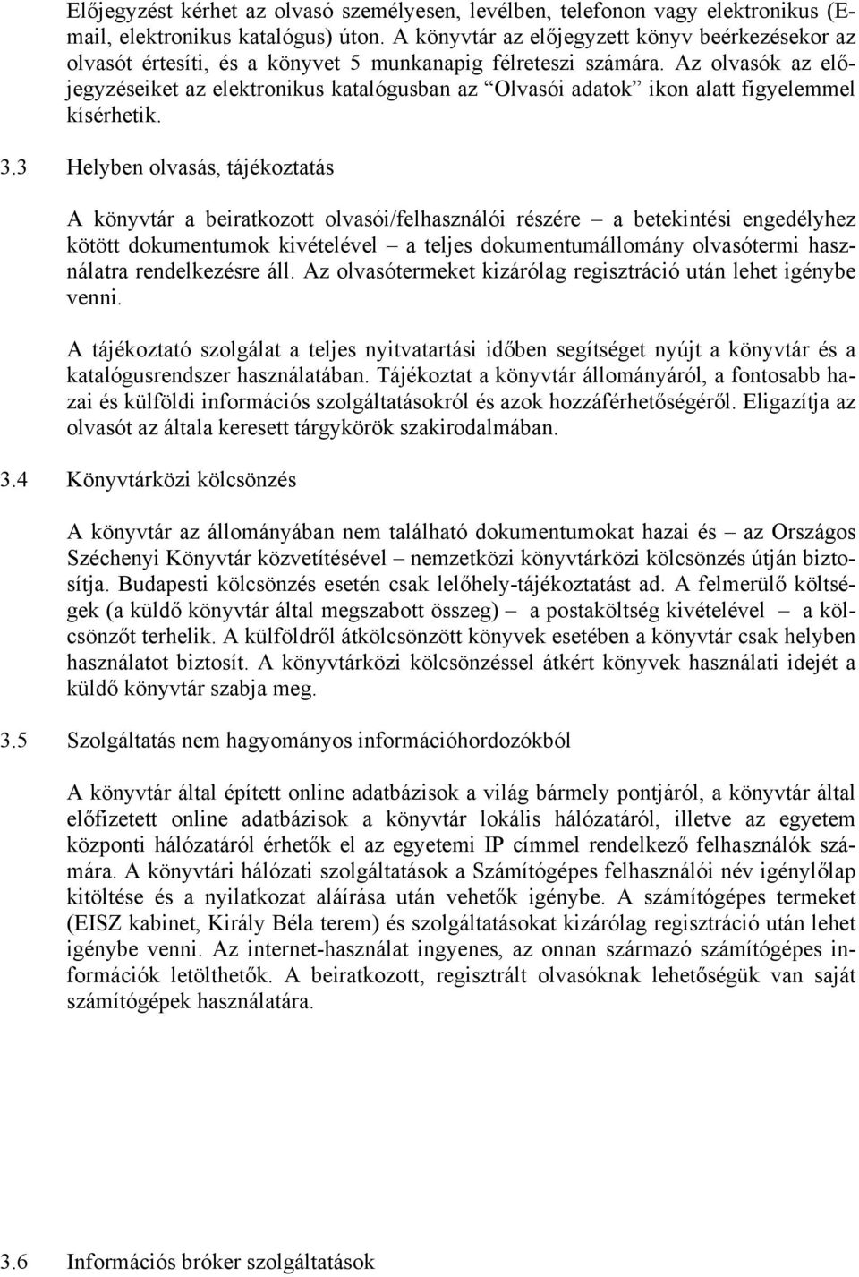 Az olvasók az előjegyzéseiket az elektronikus katalógusban az Olvasói adatok ikon alatt figyelemmel kísérhetik. 3.