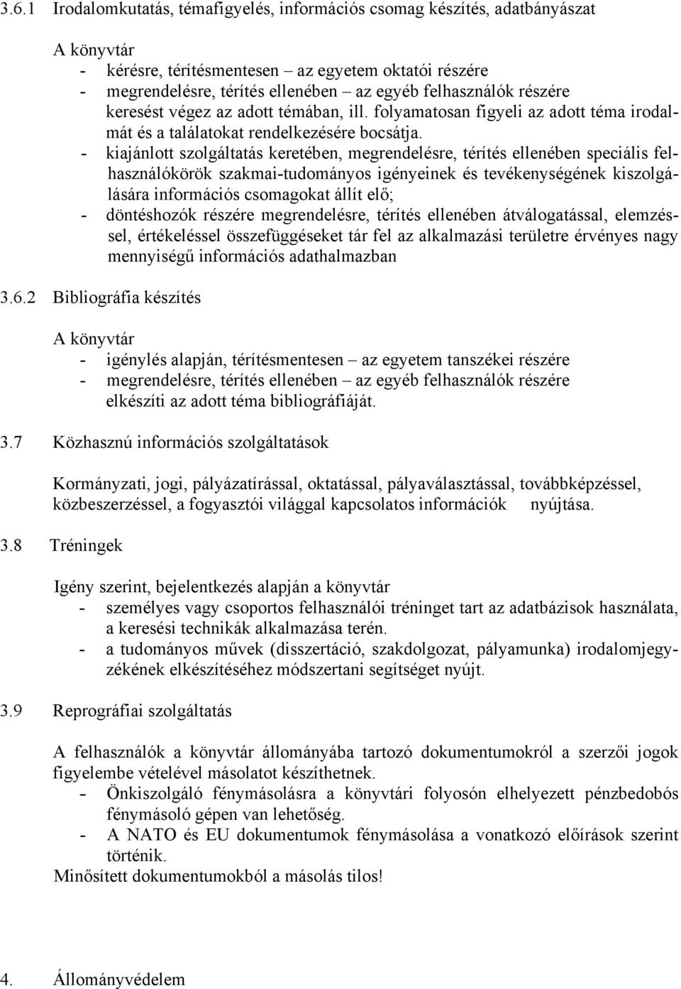 - kiajánlott szolgáltatás keretében, megrendelésre, térítés ellenében speciális felhasználókörök szakmai-tudományos igényeinek és tevékenységének kiszolgálására információs csomagokat állít elő; -