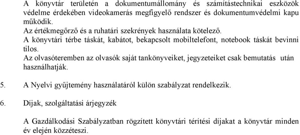 A könyvtári térbe táskát, kabátot, bekapcsolt mobiltelefont, notebook táskát bevinni tilos.