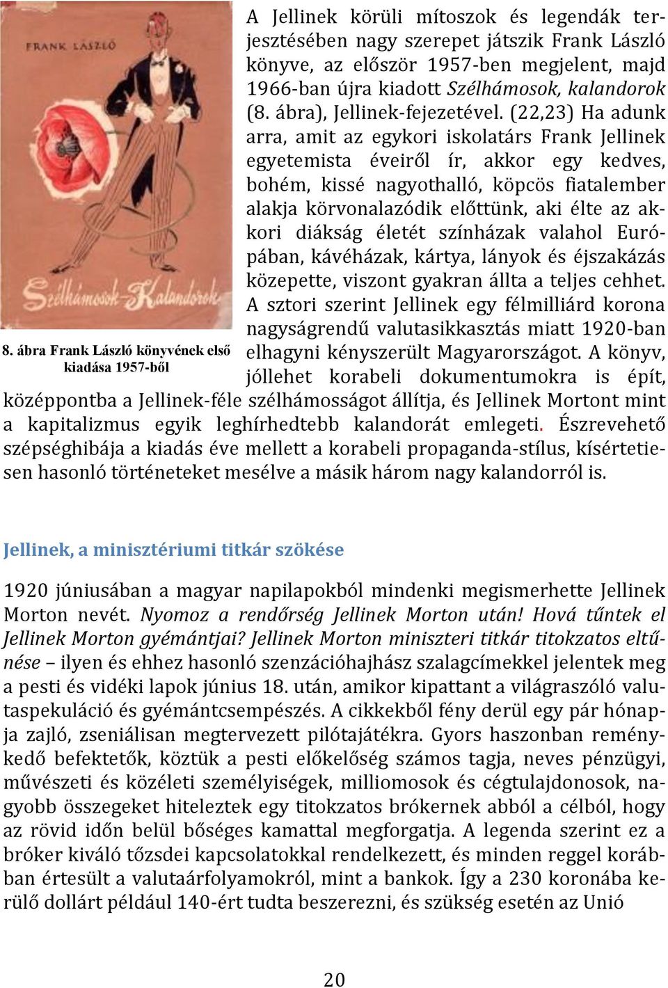 (22,23) Ha adunk arra, amit az egykori iskolatárs Frank Jellinek egyetemista éveiről ír, akkor egy kedves, bohém, kissé nagyothalló, köpcös fiatalember alakja körvonalazódik előttünk, aki élte az