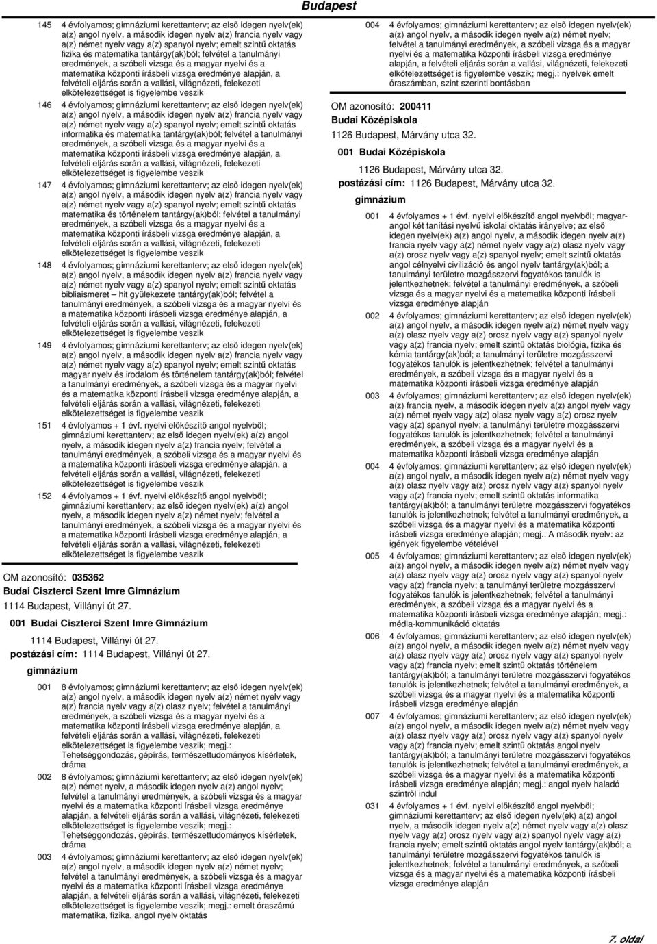 vallási, világnézeti, felekezeti elkötelezettséget is figyelembe veszik 146 4 évfolyamos; i kerettanterv; az első idegen nyelv(ek) a(z) angol nyelv, a második idegen nyelv a(z) francia nyelv vagy