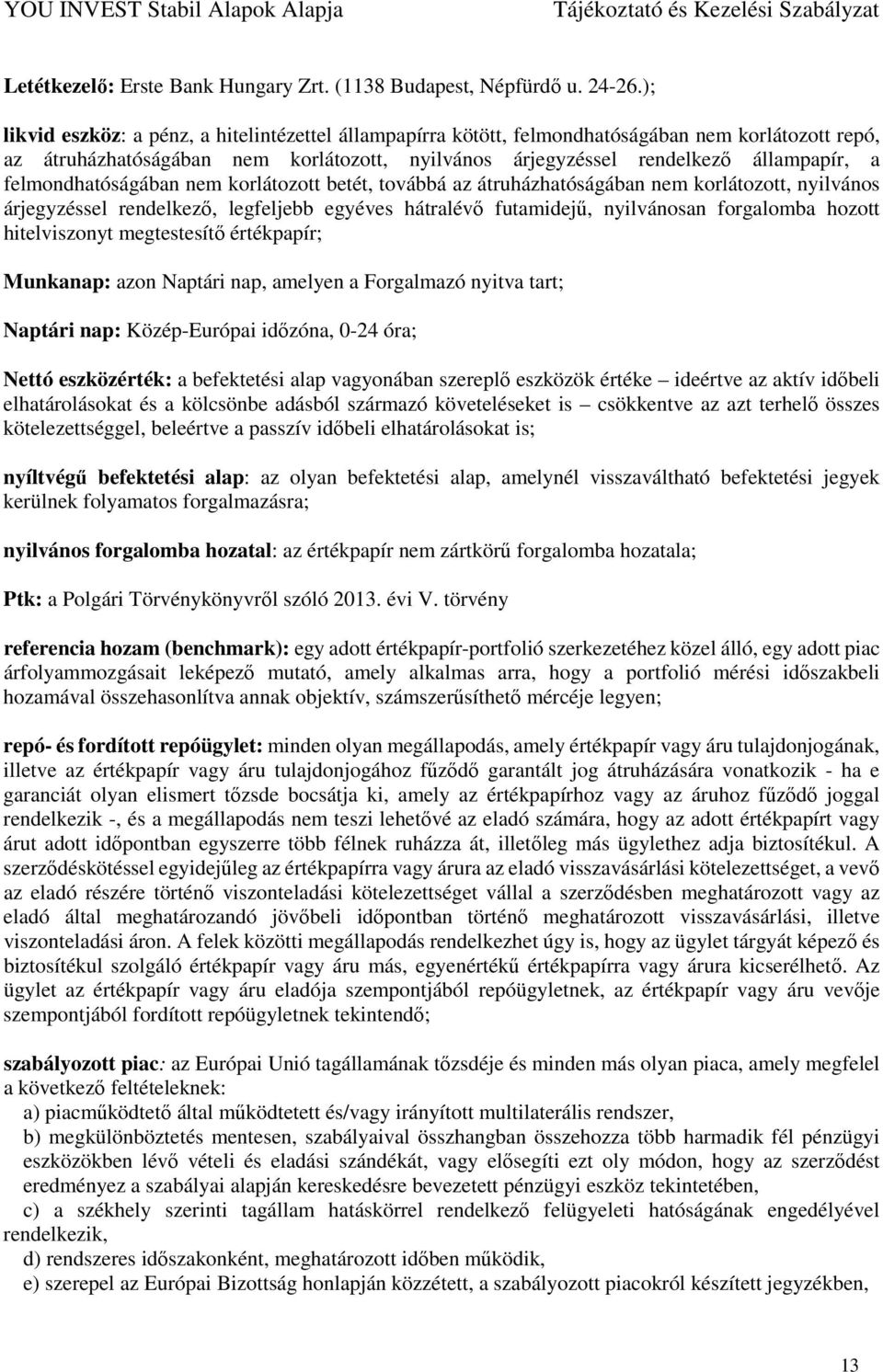 felmondhatóságában nem korlátozott betét, továbbá az átruházhatóságában nem korlátozott, nyilvános árjegyzéssel rendelkező, legfeljebb egyéves hátralévő futamidejű, nyilvánosan forgalomba hozott