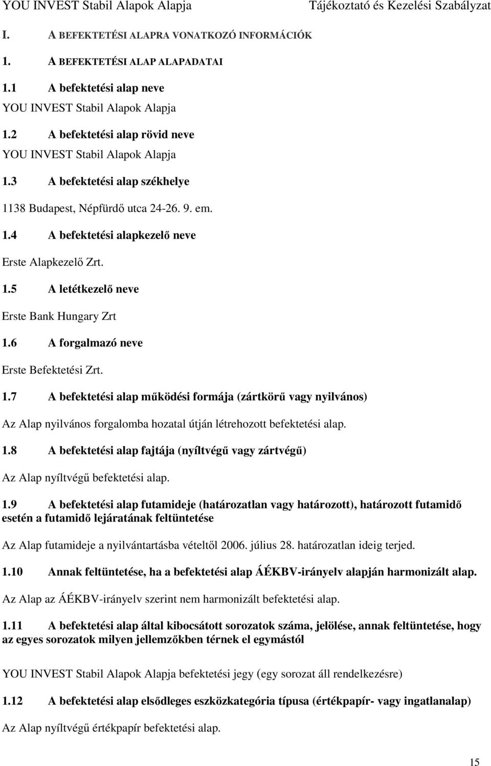 6 A forgalmazó neve Erste Befektetési Zrt. 1.7 A befektetési alap működési formája (zártkörű vagy nyilvános) Az Alap nyilvános forgalomba hozatal útján létrehozott befektetési alap. 1.8 A befektetési alap fajtája (nyíltvégű vagy zártvégű) Az Alap nyíltvégű befektetési alap.