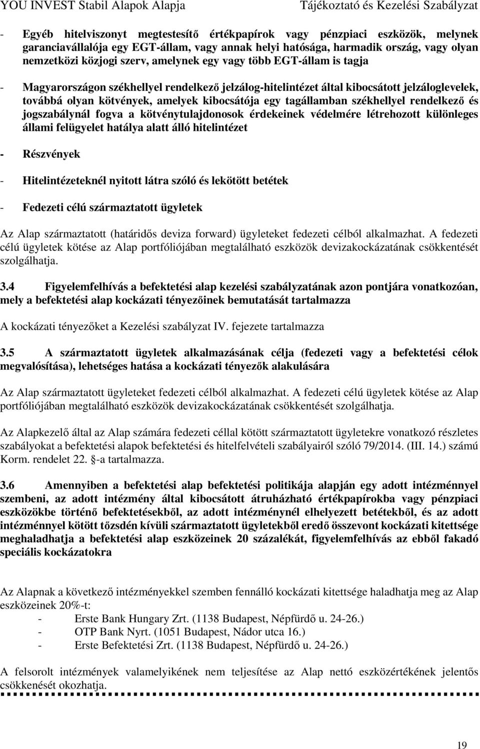 székhellyel rendelkező és jogszabálynál fogva a kötvénytulajdonosok érdekeinek védelmére létrehozott különleges állami felügyelet hatálya alatt álló hitelintézet - Részvények - Hitelintézeteknél