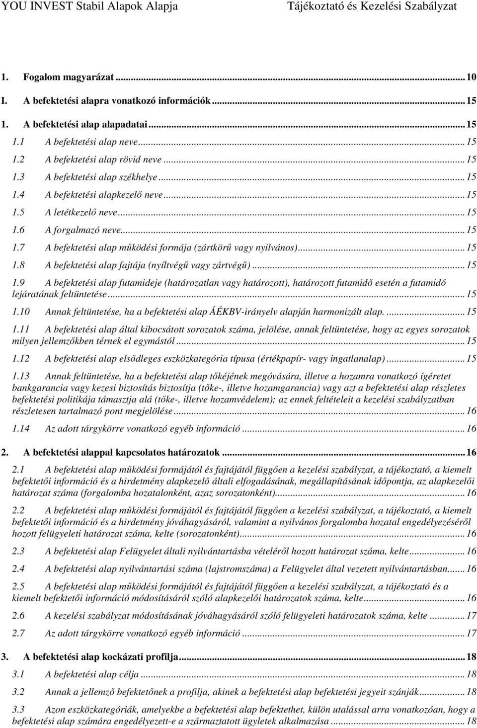 .. 15 1.9 A befektetési alap futamideje (határozatlan vagy határozott), határozott futamidő esetén a futamidő lejáratának feltüntetése... 15 1.10 Annak feltüntetése, ha a befektetési alap ÁÉKBV-irányelv alapján harmonizált alap.