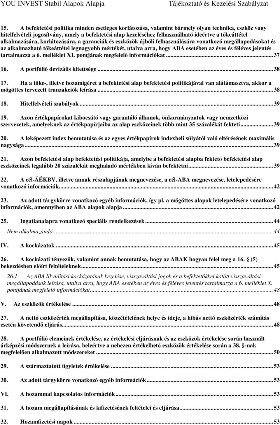 az éves és féléves jelentés tartalmazza a 6. melléklet XI. pontjának megfelelő információkat... 37 16. A portfólió devizális kitettsége... 38 17.