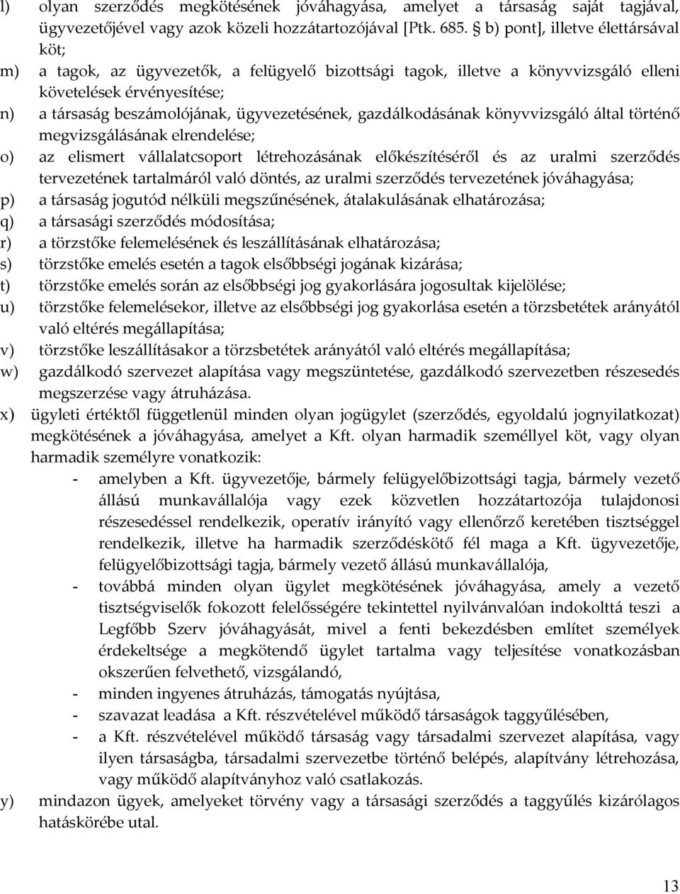 gazdálkodásának könyvvizsgáló által történő megvizsgálásának elrendelése; o) az elismert vállalatcsoport létrehozásának előkészítéséről és az uralmi szerződés tervezetének tartalmáról való döntés, az