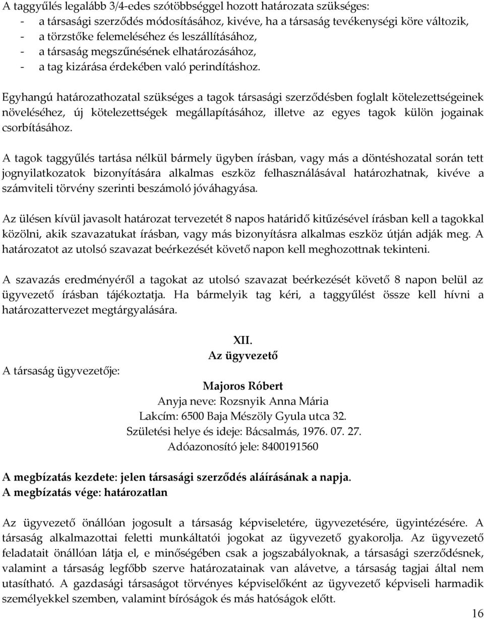 Egyhangú határozathozatal szükséges a tagok társasági szerződésben foglalt kötelezettségeinek növeléséhez, új kötelezettségek megállapításához, illetve az egyes tagok külön jogainak csorbításához.