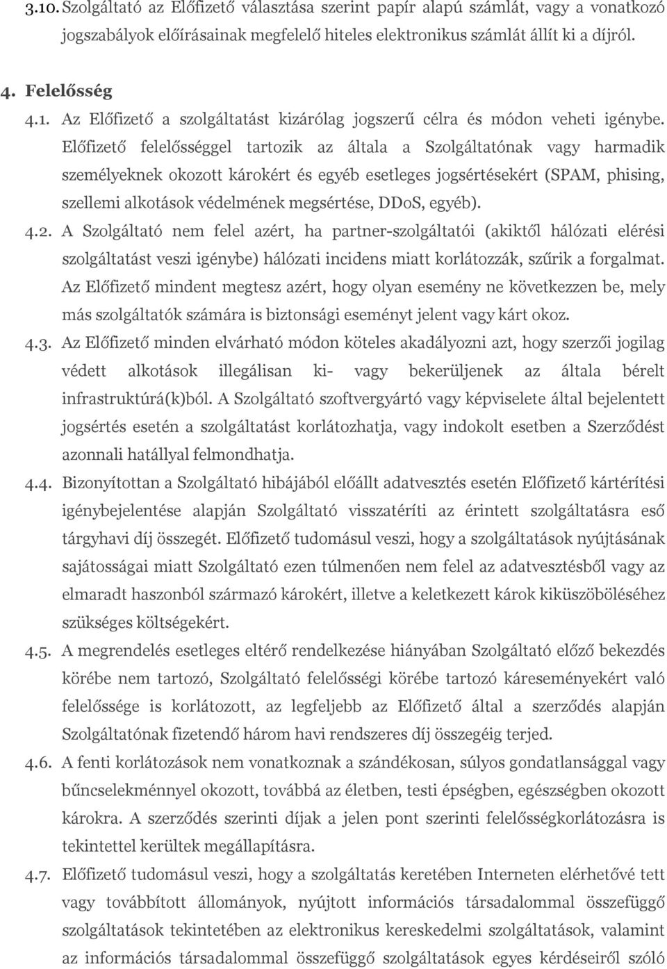 DDoS, egyéb). 4.2. A Szolgáltató nem felel azért, ha partner-szolgáltatói (akiktől hálózati elérési szolgáltatást veszi igénybe) hálózati incidens miatt korlátozzák, szűrik a forgalmat.