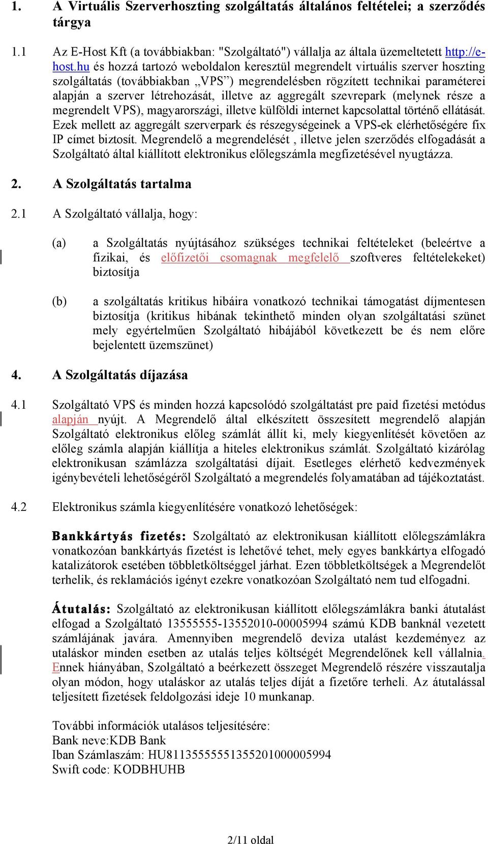 az aggregált szevrepark (melynek része a megrendelt VPS), magyarországi, illetve külföldi internet kapcsolattal történő ellátását.