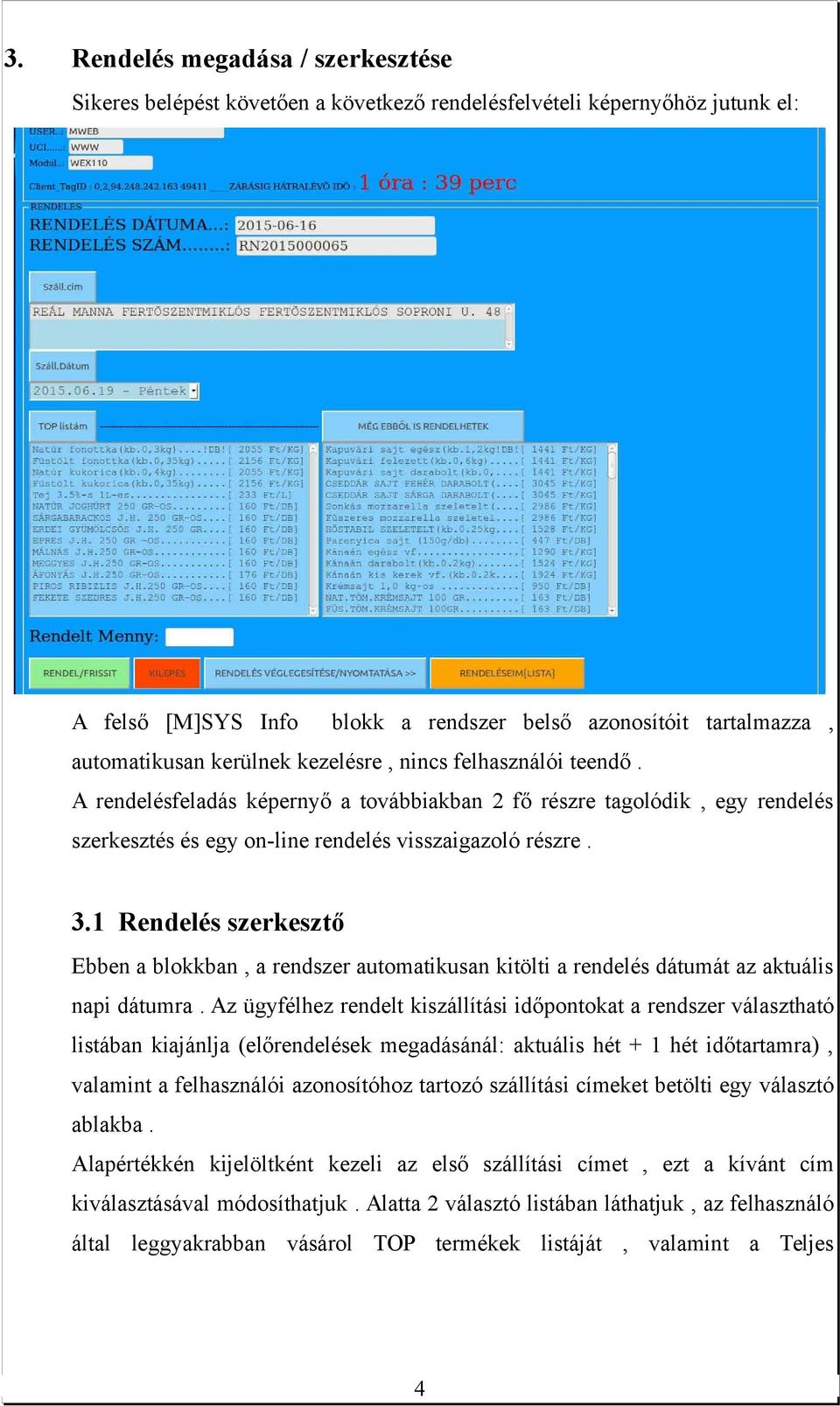 1 Rendelés szerkesztő Ebben a blokkban, a rendszer automatikusan kitölti a rendelés dátumát az aktuális napi dátumra.