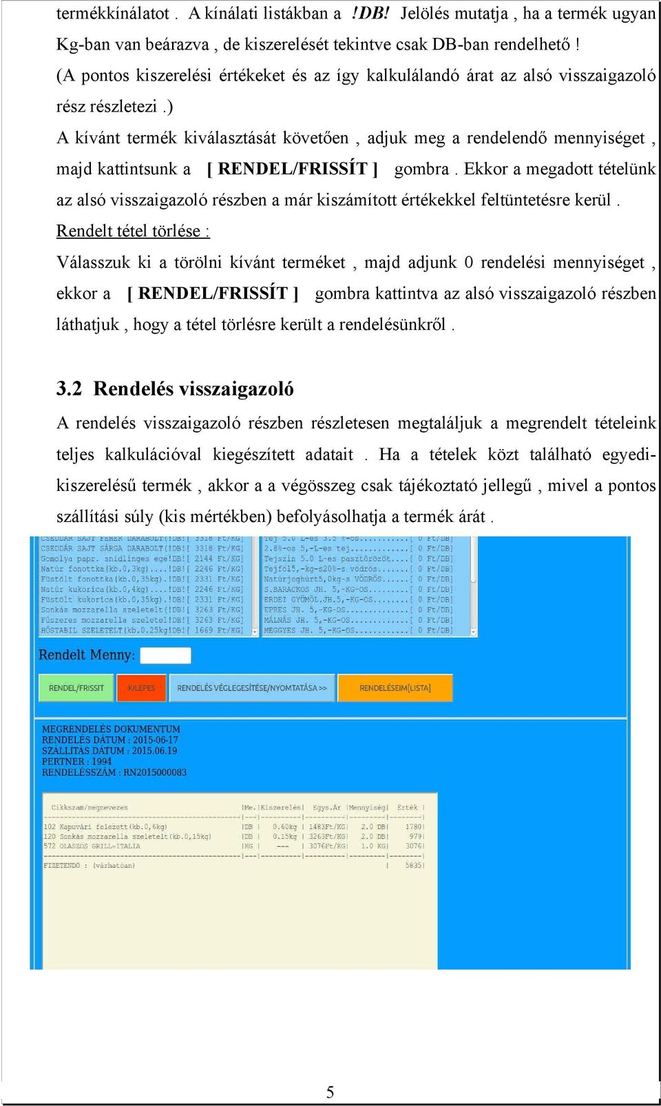 ) A kívánt termék kiválasztását követően, adjuk meg a rendelendő mennyiséget, majd kattintsunk a [ RENDEL/FRISSÍT ] gombra.