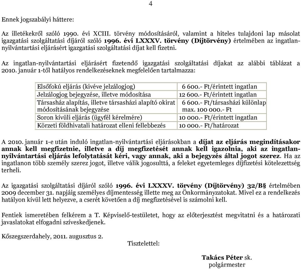 Az ingatlan-nyilvántartási eljárásért fizetendő igazgatási szolgáltatási díjakat az alábbi táblázat a 2010.