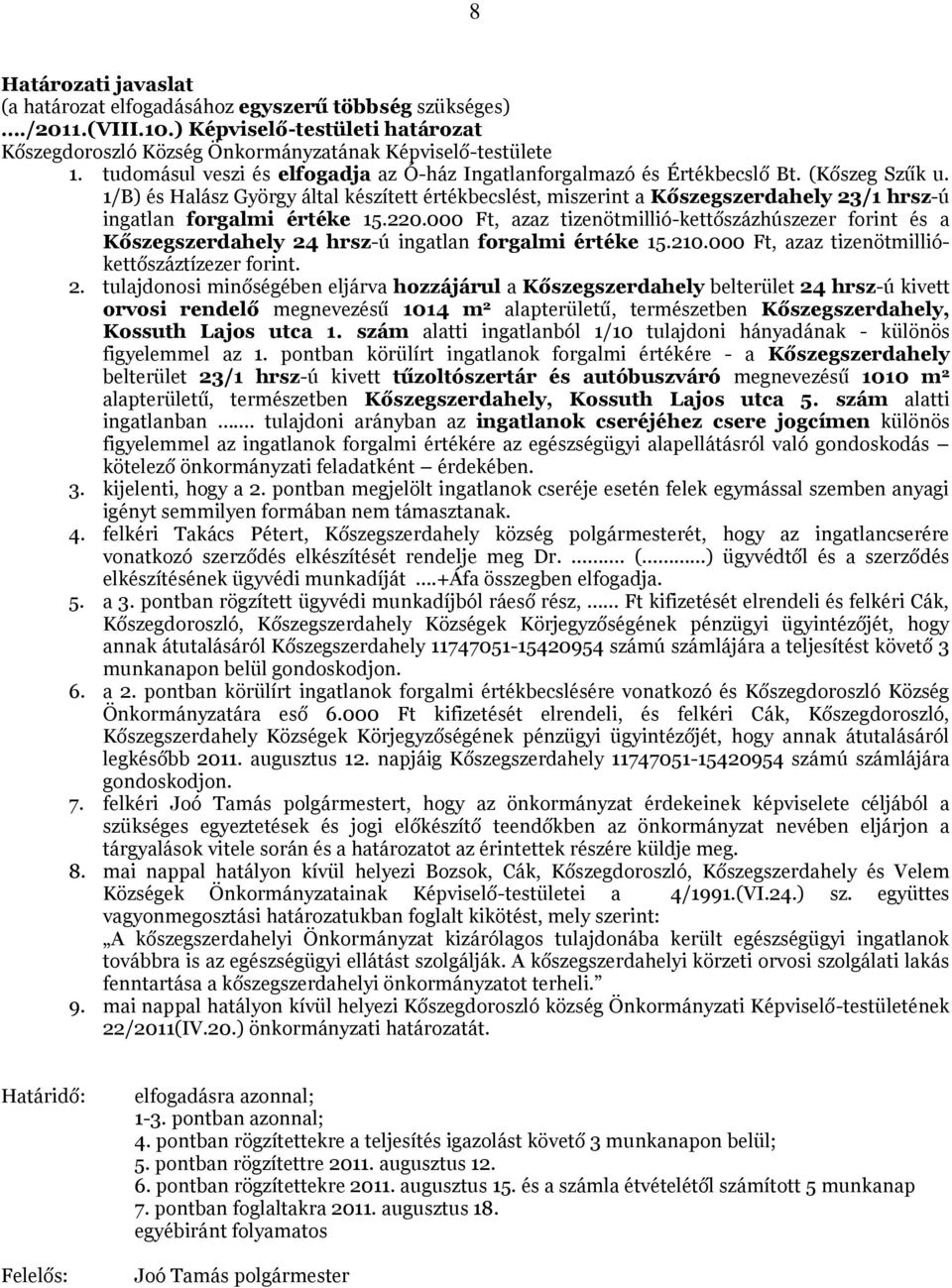 /1 hrsz-ú ingatlan forgalmi értéke 15.220.000 Ft, azaz tizenötmillió-kettőszázhúszezer forint és a forint. 2.