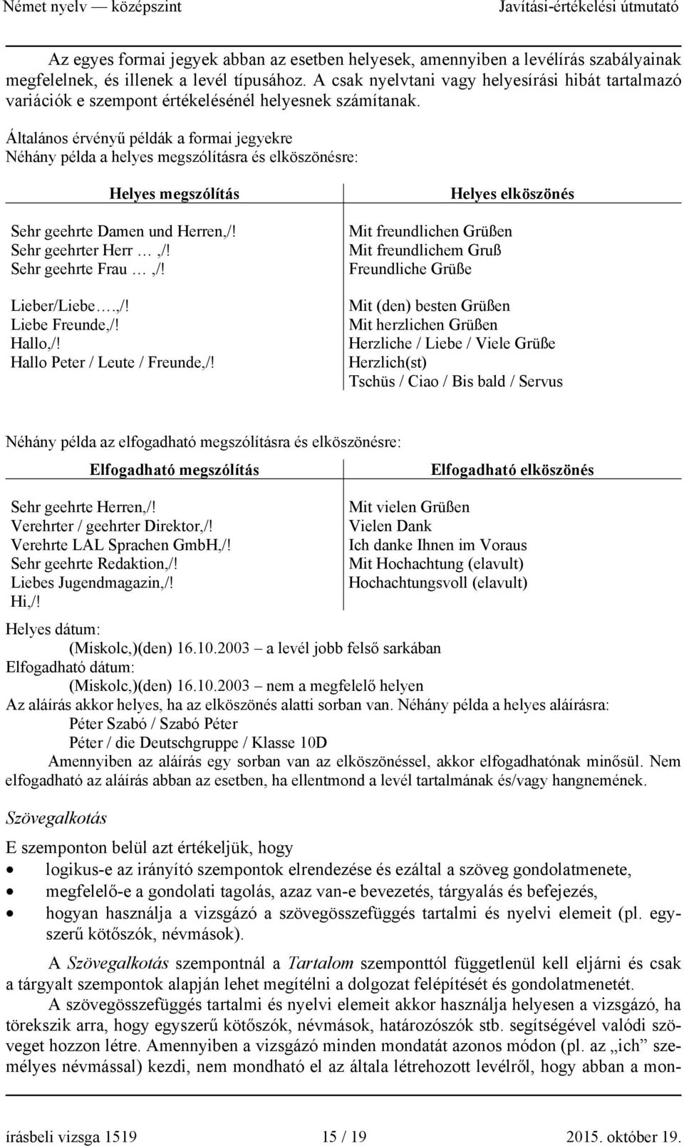 Általános érvényű példák a formai jegyekre Néhány példa a helyes megszólításra és elköszönésre: Helyes megszólítás Sehr geehrte Damen und Herren,/! Sehr geehrter Herr,/! Sehr geehrte Frau,/!