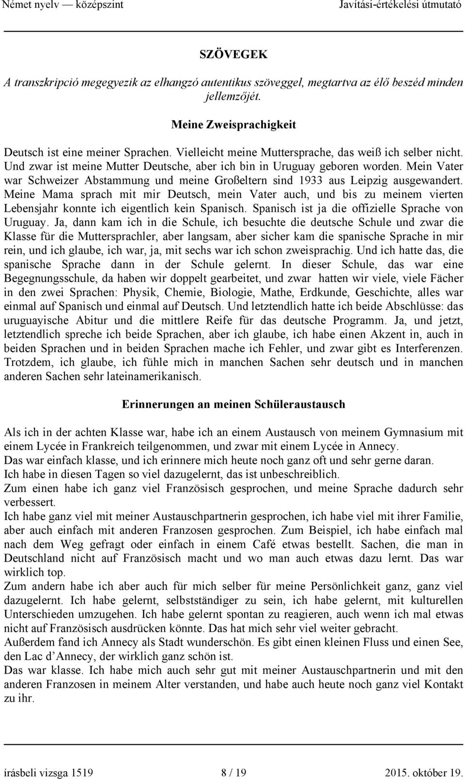 Mein Vater war Schweizer Abstammung und meine Großeltern sind 1933 aus Leipzig ausgewandert.